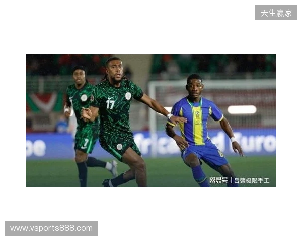 尼日利亚2-1坦桑尼亚,伊沃比两送助攻,卢克曼破门 尼日利亚2-1坦桑尼亚,伊沃比两送助攻,卢克曼破门